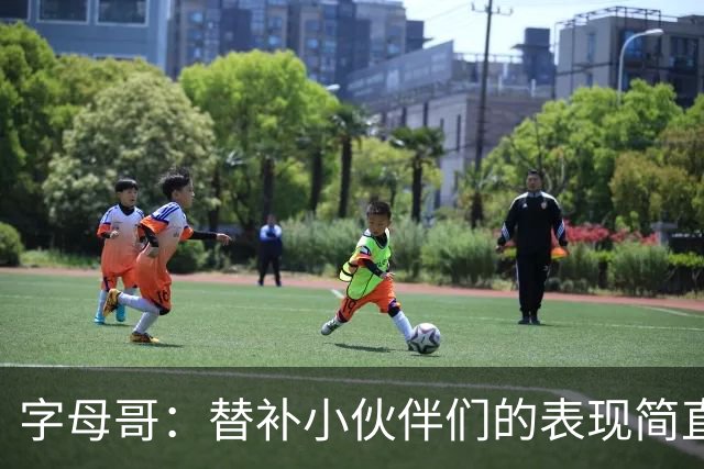 字母哥：替补小伙伴们的表现简直太惊艳了！
